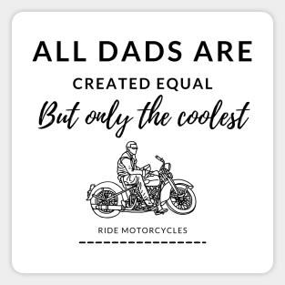 All dads are created equal, but only the coolest, ride motorcycles, cool dad Magnet